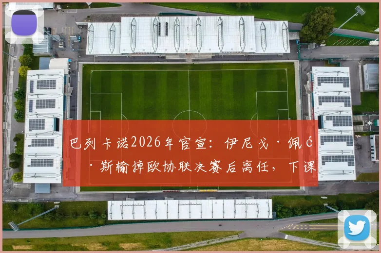 巴列卡诺2026年官宣:伊尼戈·佩雷斯输掉欧协联决赛后离任,下课原因与新帅候选分析