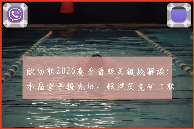 欧协联2026赛季晋级关键战解读：水晶宫手握先机，顿涅茨克矿工联赛状态成X因素